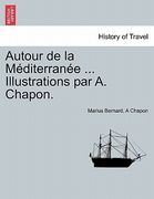 Autour de La M Diterran E ... Illustrations Par A. Chapon. (en Francés)