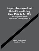 Harper'S Encyclopædia Of United States History From 458 A.D. To 1909: Based Upon The Plan Of Benson John Lossing (Volume Iii) (en Inglés)