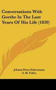 conversations with goethe in the last years of his life (1839) (en Inglés)