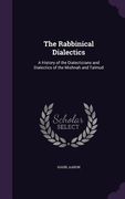The Rabbinical Dialectics: A History of the Dialecticians and Dialectics of the Mishnah and Talmud (en Inglés)