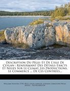 Description Du Pégu: Et De L'isle De Ceylan: Renfermant Des Détails Exacts Et Neufs Sur Le Climat, Les Productions, Le Commerce ... De Ces (en Francés)
