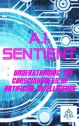 A.I. Sentient: Exploring the Consciousness of Artificial Intelligence (en Inglés)