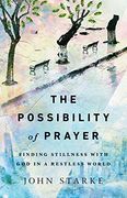 The Possibility of Prayer: Finding Stillness With god in a Restless World 