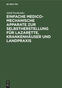 Einfache Medico-Mechanische Apparate zur Selbstherstellung für Lazarette, Krankenhäuser und Landpraxis (en Alemán)