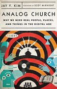 Analog Church: Why we Need Real People, Places, and Things in the Digital age