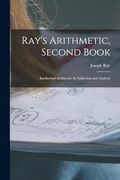 Ray's Arithmetic, Second Book: Intellectual Arithmetic, by Induction and Analysis (en Inglés)