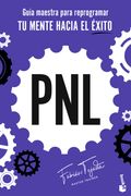 PNL. Guía maestra para reprogramar tu mente hacia el éxito