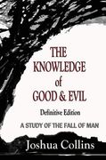 The Knowledge of Good and Evil Definitive Edition: A Study of the Fall of Man 