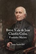 Breve Vida de Juan Claudio Colin, Fundador Marista