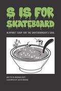 S is for Skateboard: Alphabet Soup for the Skateboarder's Soul (en Inglés)