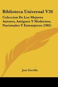 biblioteca universal v26: coleccion de los mejores autores, antiguos y modernos, nacionales y extranjeros (1901) (en Inglés)