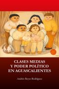 Clases Medias y Poder Politico en Aguascalientes