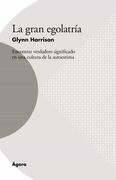 La Gran Egolatría: Encontrar Verdadero Significado en una Cultura de la Autoestima: 22 (Ágora)