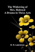 The Widowing of Mrs. Holroyd: A Drama in Three Acts