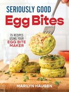 Seriously Good egg Bites: 75 Recipes Using Your egg Bite Maker (en Inglés)