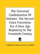 the universal confederation of initiates: the second fama fraternitas for a new age beginning in the twentieth century (en Inglés)