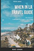 When In LA Travel Guide: The Ultimate Food Guide for Tourists and Foodies (en Inglés)