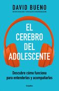 El Cerebro del Adolescente: Descubre Cómo Funciona Para Entenderlos Y Acompañarl OS / The Teenage Brain: Explore Its Workings to Understand and Suppor