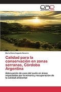 Calidad Para la Conservación en Zonas Serranas, Córdoba Argentina: Adecuación de Usos del Suelo en Áreas Impactadas por la Minería y Recuperación de la Calidad Ambiental (in Spanish)