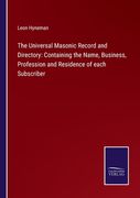 The Universal Masonic Record and Directory: Containing the Name, Business, Profession and Residence of each Subscriber (en Inglés)