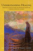Understanding Healing: Meditative Reflections on Deepening Medicine Through Spiritual Science (Cw 316)