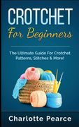 Crochet for Beginners: The Ultimate Guide for Crochet Patterns, Stitches & More! (en Inglés)