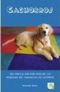 cachorros. una sencilla guia para resolver los problemas mas comunes de los cachorros
