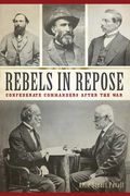 Rebels in Repose: Confederate Commanders After the War (en Inglés)