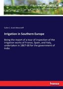 Irrigation in Southern Europe: Being the report of a tour of inspection of the irrigation works of France, Spain, and Italy, undertaken in 1867-68 fo