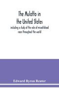 The mulatto in the United States; including a study of the role of mixed-blood races throughout the world (en Inglés)