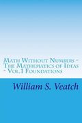 Math Without Numbers: The Mathematics of Ideas - Vol. 1 Foundations (en Inglés)