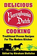 Delicious Pennsylvania Dutch Cooking: 172 Traditional Proven Recipes for the Modern Kitchen (en Inglés)
