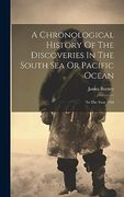 A Chronological History of the Discoveries in the South sea or Pacific Ocean: To the Year 1764 (en Inglés)