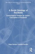 A Social Ontology of Psychosis: Genea-Logical Treatise on Lacan’S Conception of Psychosis (The Lines of the Symbolic in Psychoanalysis Series)