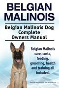 Belgian Malinois. Belgian Malinois dog Complete Owners Manual. Belgian Malinois Care, Costs, Feeding, Grooming, Health and Training all Included. (en Inglés)