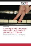 La Competencia Musical de Ernán López-Nussa Para el Jazz Cubano: Una Aproximación a sus «Sacrilegios» (in Spanish)