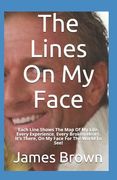 The Lines On My Face: Each Line Shows The Map Of My Life. Every Experience, Every Broken Heart. It's There, On My Face For The World To See! (en Inglés)