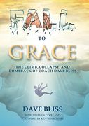 Fall to Grace: The Climb, Collapse, and Comeback of Coach Dave Bliss (en Inglés)