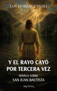 Y el Rayo Cayó por Tercera Vez: Novela Sobre san Juan Bautista