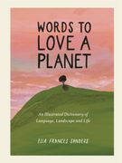 Words to Love a Planet. An Illustrated Dictionary of Language, Landscape and Life