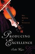 Producing Excellence: The Making of Virtuosos (en Inglés)