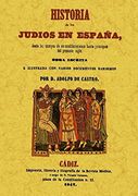 Historia de los Judios en España Desde los Tiempos de su Establecimiento Hasta Principios del Presente Siglo