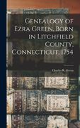 Genealogy of Ezra Green, Born in Litchfield County, Connecticut, 1754 de Charles r. 1845-1915 Green(Legare Street pr) (en Inglés)