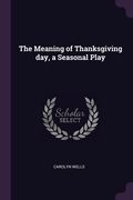 The Meaning of Thanksgiving day, a Seasonal Play (en Inglés)