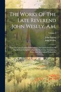 The Works of the Late Reverend John Wesley, A. M.  From the Latest London Edition With the Last Corrections of the Author, Comprehending Also Numerous.   Notes, and an Original Preface, Etc; Volume 3