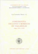 Comediantes, esclavos y moriscos en Valladolid, siglos XVI y XVII (Estudios y documentos) (in Spanish)