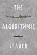 The Algorithmic Leader: How to be Smart When Machines are Smarter Than you (en Inglés)