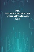 PIC Microcontroller with MPLAB and XC8 projects handson: High/Low Voltage Detection and Protection, IR Remote, UART Communication, Servo Motor, 7 Segm (en Inglés)