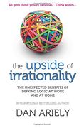 upside of irrationality: the unexpected benefits of defying logic at work and at home (en Inglés)