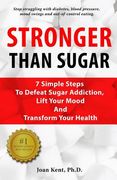 Stronger Than Sugar: 7 Simple Steps To Defeat Sugar Addiction, Lift Your Mood And Transform Your Health (en Inglés)